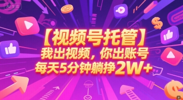 【视频号托管 】我出视频，你出账号，每天5分钟发布，最高躺挣2W+【揭秘】网络赚钱,项目资源网,副业资源网,兼职项目,网赚课程-副业赚钱-互联网创业-独家轻创IP大圣网创