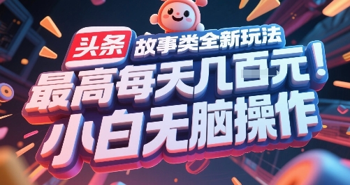 头条故事类全新玩法，最高每天几张，小白无脑操作网络赚钱,项目资源网,副业资源网,兼职项目,网赚课程-副业赚钱-互联网创业-独家轻创IP大圣网创