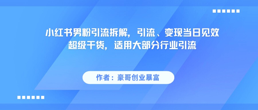 小红书男粉引流，超级干货，引流变现当日见效网络赚钱,项目资源网,副业资源网,兼职项目,网赚课程-副业赚钱-互联网创业-独家轻创IP大圣网创