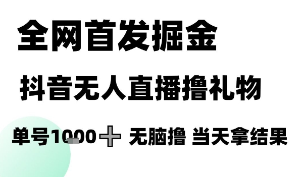 全网首发掘金抖音无人直播撸礼物，单号1k +无脑撸，当天拿结果【揭秘】网络赚钱,项目资源网,副业资源网,兼职项目,网赚课程-副业赚钱-互联网创业-独家轻创IP大圣网创