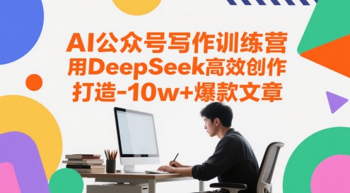 AI公众号写作训练营，用DeepSeek高效创作，打造10w+爆款文章网络赚钱,项目资源网,副业资源网,兼职项目,网赚课程-副业赚钱-互联网创业-独家轻创IP大圣网创
