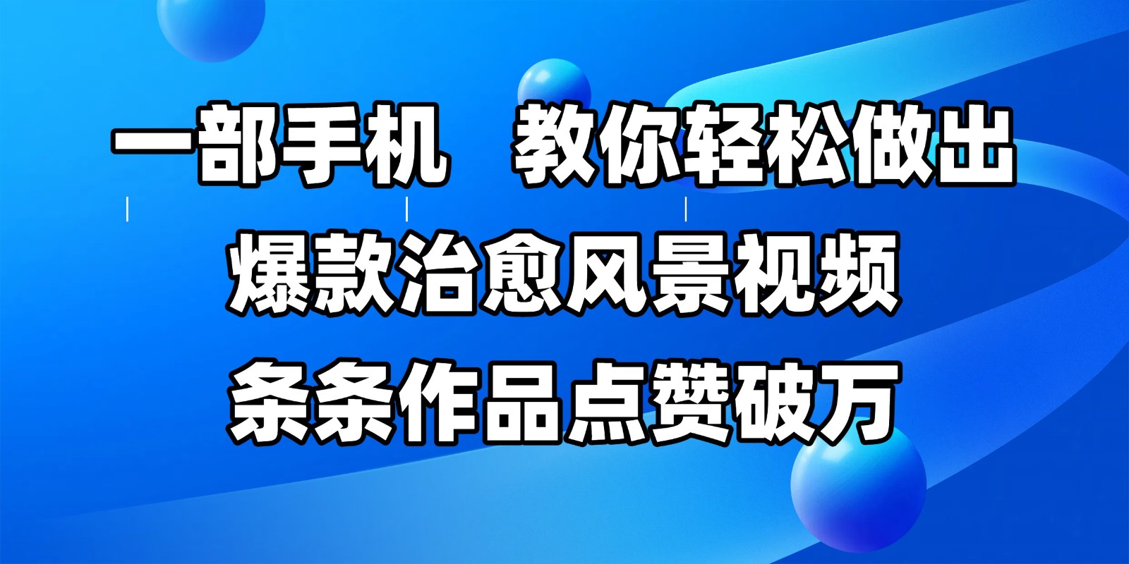 一部手机，教你轻松做出爆款治愈风景视频，条条作品点赞破万网络赚钱,项目资源网,副业资源网,兼职项目,网赚课程-副业赚钱-互联网创业-独家轻创IP大圣网创